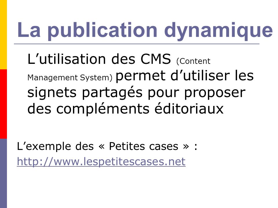 La publication dynamique Lutilisation des CMS (Content Management System) permet dutiliser les signets partagés pour proposer des compléments éditoriaux Lexemple des « Petites cases » :