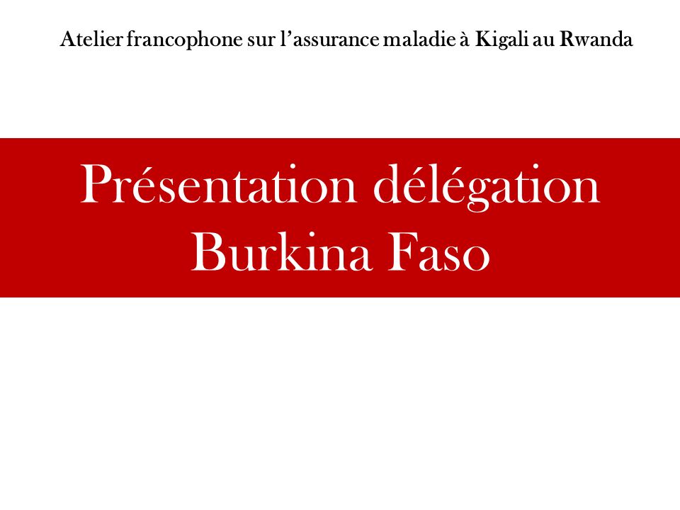 Présentation délégation Burkina Faso Atelier francophone sur lassurance maladie à Kigali au Rwanda