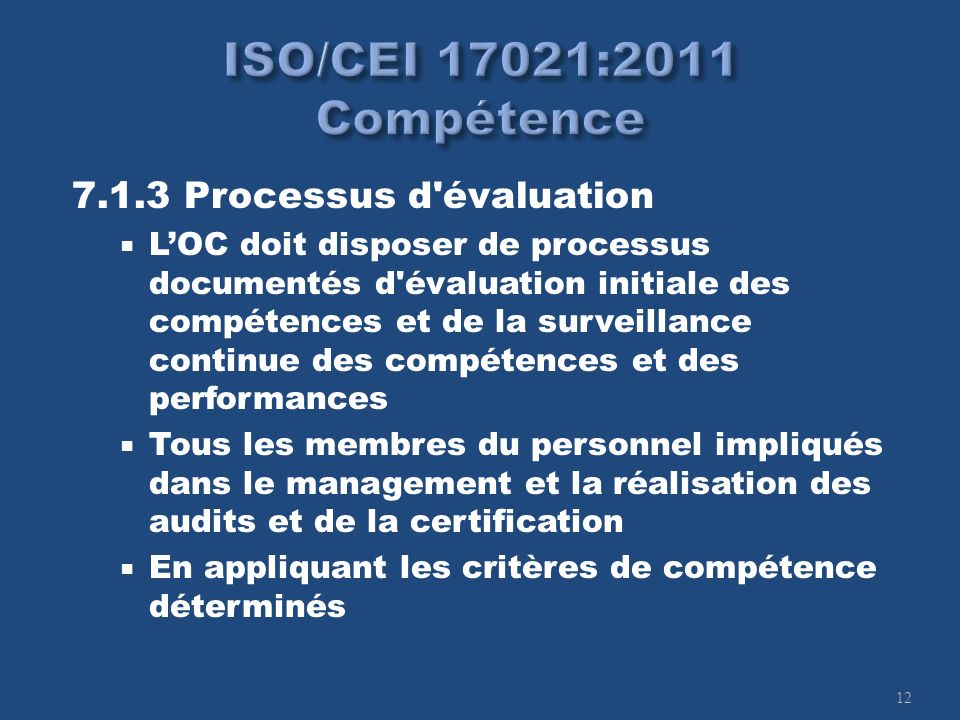 Processus d évaluation LOC doit disposer de processus documentés d évaluation initiale des compétences et de la surveillance continue des compétences et des performances Tous les membres du personnel impliqués dans le management et la réalisation des audits et de la certification En appliquant les critères de compétence déterminés