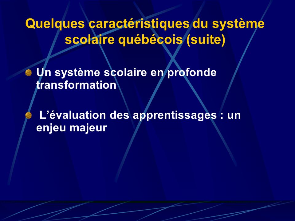 Quelques caractéristiques du système scolaire québécois (suite) Un système scolaire en profonde transformation Lévaluation des apprentissages : un enjeu majeur