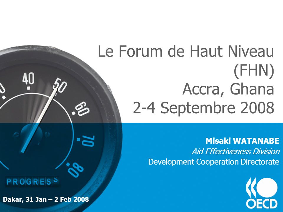Le Forum de Haut Niveau (FHN) Accra, Ghana 2-4 Septembre 2008 Dakar, 31 Jan – 2 Feb 2008 Misaki WATANABE Aid Effectiveness Division Development Cooperation Directorate