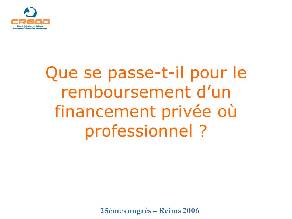 25ème congrès – Reims 2006 Que se passe-t-il pour le remboursement dun financement privée où professionnel