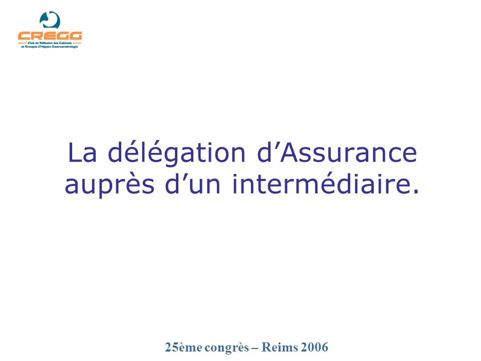 25ème congrès – Reims 2006 La délégation dAssurance auprès dun intermédiaire.