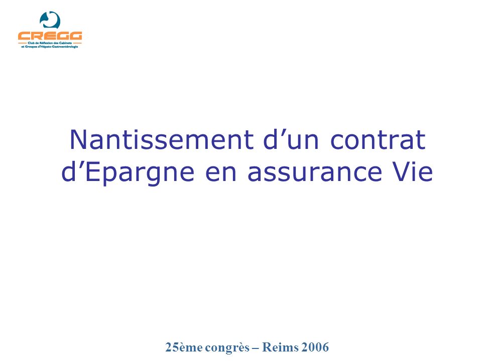25ème congrès – Reims 2006 Nantissement dun contrat dEpargne en assurance Vie