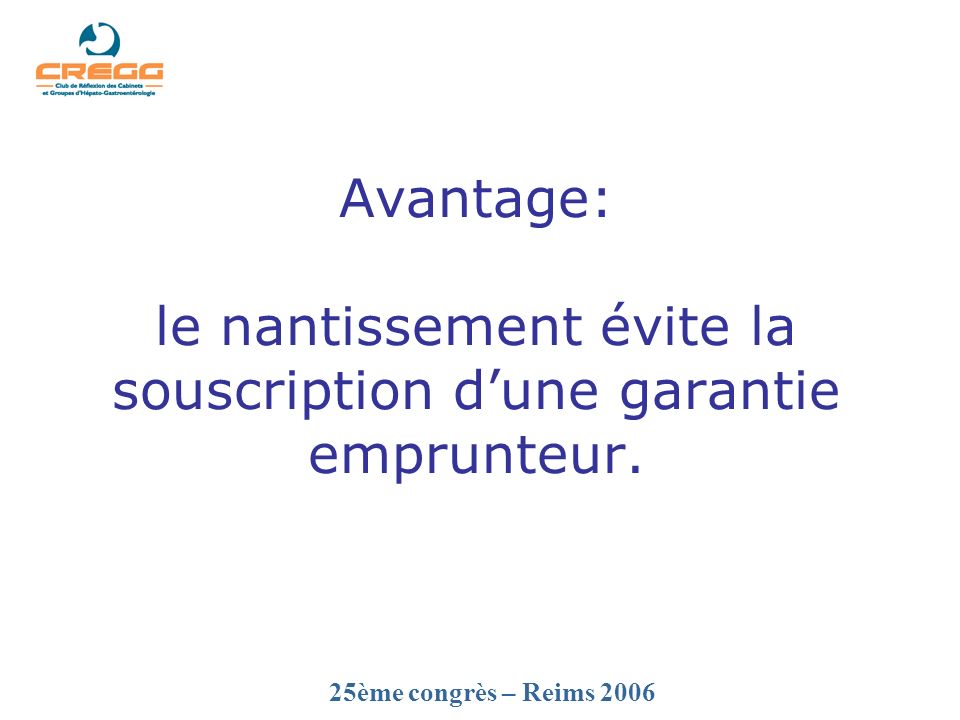 25ème congrès – Reims 2006 Avantage: le nantissement évite la souscription dune garantie emprunteur.