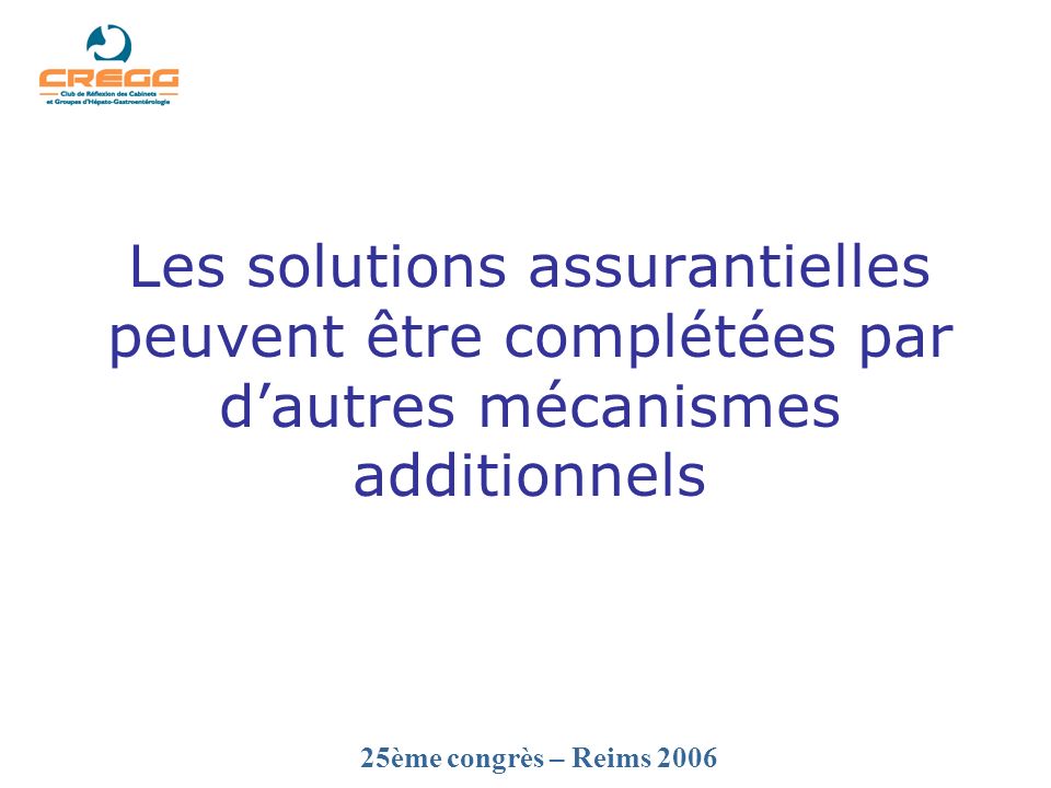 25ème congrès – Reims 2006 Les solutions assurantielles peuvent être complétées par dautres mécanismes additionnels