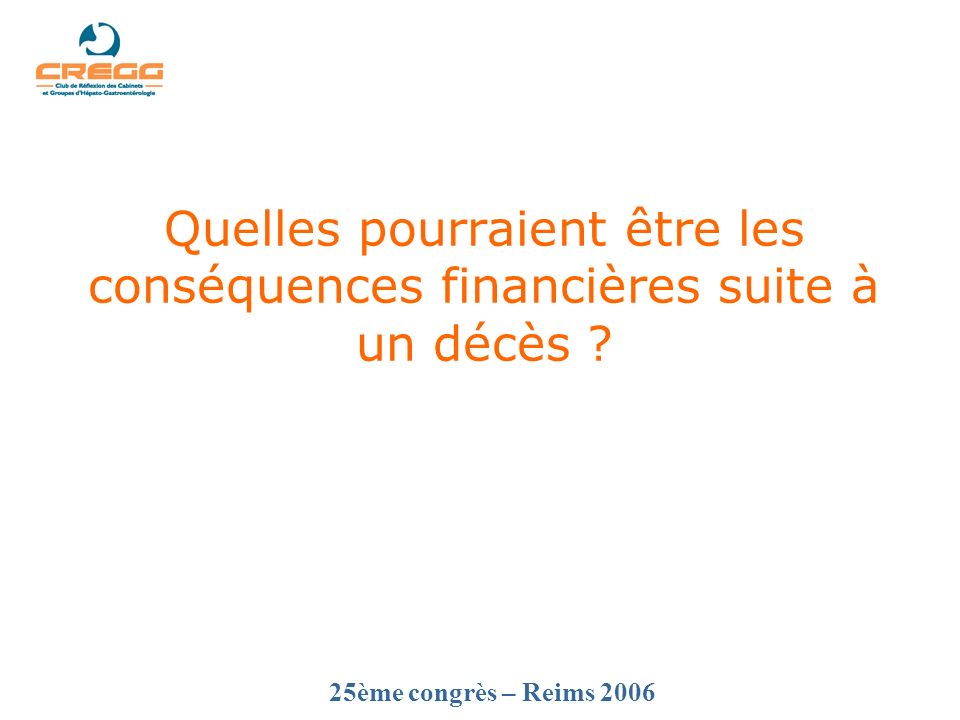 25ème congrès – Reims 2006 Quelles pourraient être les conséquences financières suite à un décès