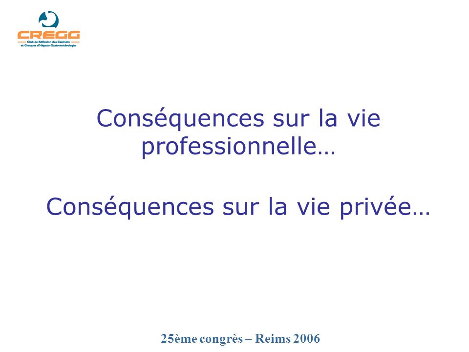 25ème congrès – Reims 2006 Conséquences sur la vie professionnelle… Conséquences sur la vie privée…