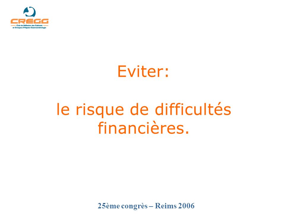 25ème congrès – Reims 2006 Eviter: le risque de difficultés financières.