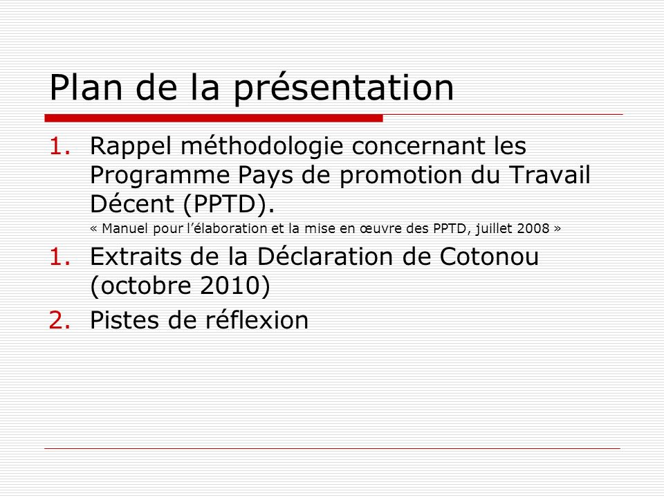 Plan de la présentation 1.Rappel méthodologie concernant les Programme Pays de promotion du Travail Décent (PPTD).