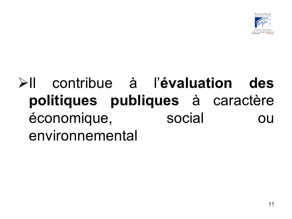 11 Il contribue à lévaluation des politiques publiques à caractère économique, social ou environnemental