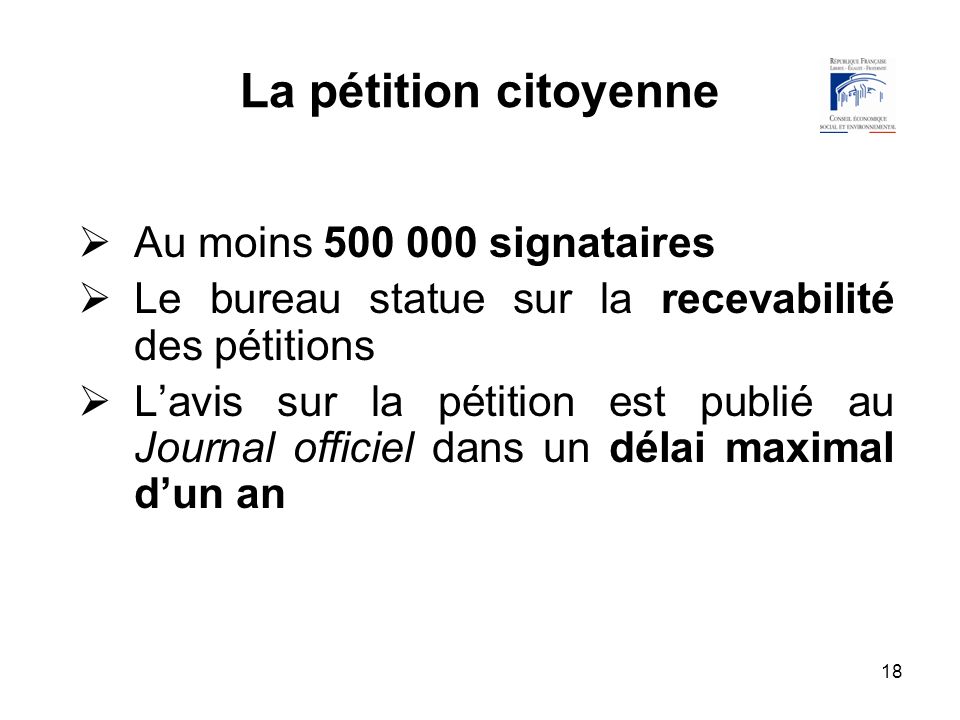 18 La pétition citoyenne Au moins signataires Le bureau statue sur la recevabilité des pétitions Lavis sur la pétition est publié au Journal officiel dans un délai maximal dun an