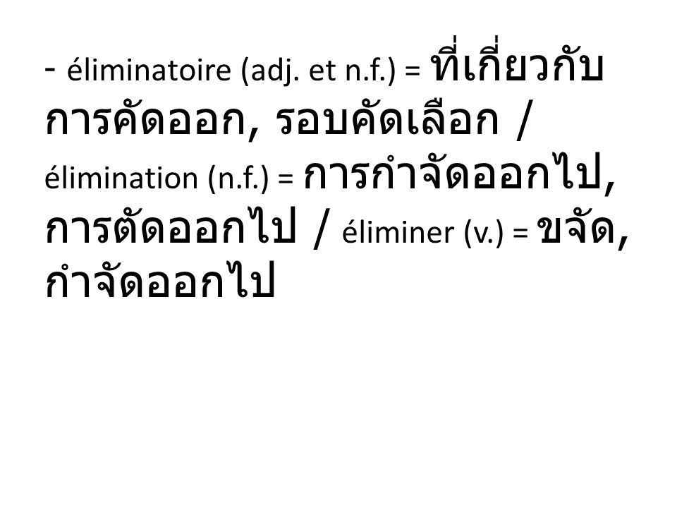 - éliminatoire (adj. et n.f.) =, / élimination (n.f.) =, / éliminer (v.) =,