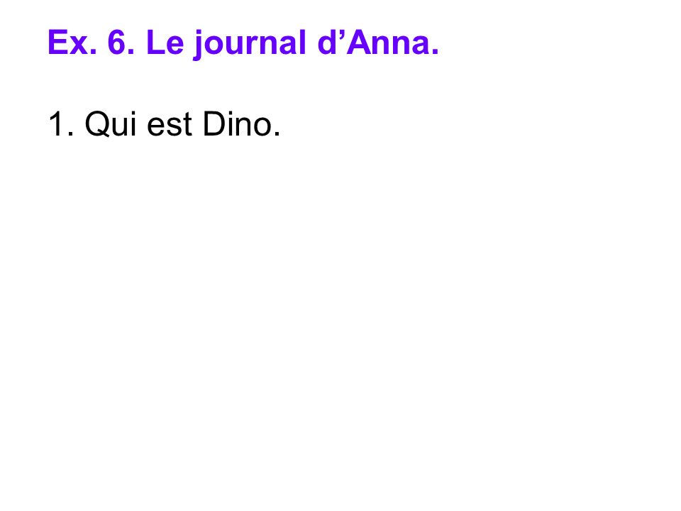 Ex. 6. Le journal dAnna. 1. Qui est Dino.