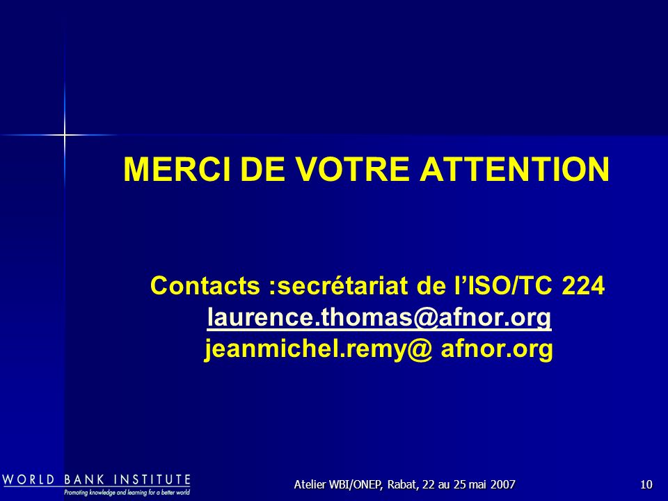 Atelier WBI/ONEP, Rabat, 22 au 25 mai MERCI DE VOTRE ATTENTION Contacts :secrétariat de lISO/TC 224  afnor.org