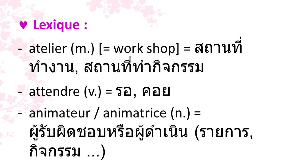 Lexique : -atelier (m.) [= work shop] =, -attendre (v.) =, -animateur / animatrice (n.) = (,...)