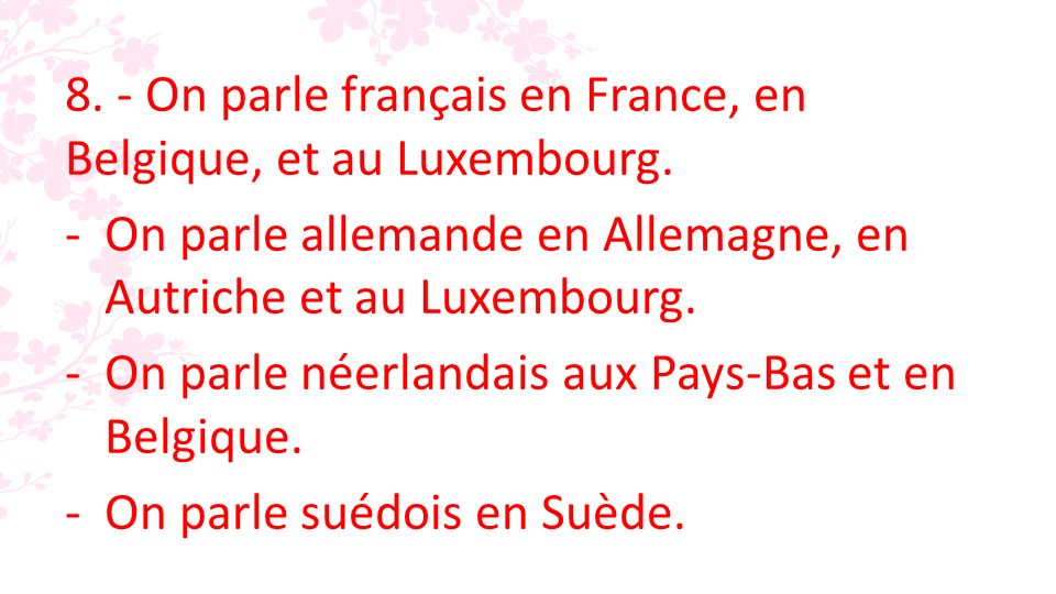 8. - On parle français en France, en Belgique, et au Luxembourg.