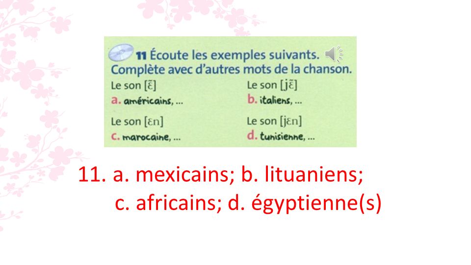 11. a. mexicains; b. lituaniens; c. africains; d. égyptienne(s)