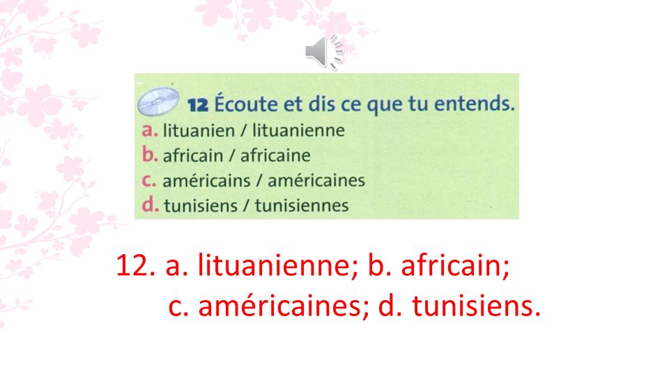 12. a. lituanienne; b. africain; c. américaines; d. tunisiens.