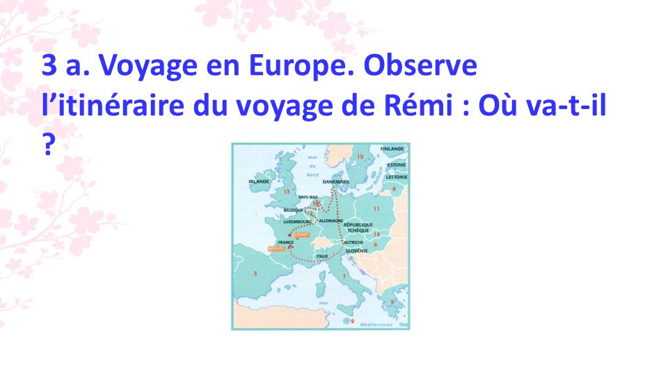 3 a. Voyage en Europe. Observe litinéraire du voyage de Rémi : Où va-t-il