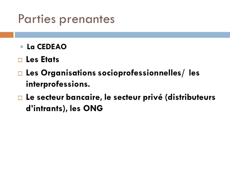Parties prenantes La CEDEAO Les Etats Les Organisations socioprofessionnelles/ les interprofessions.
