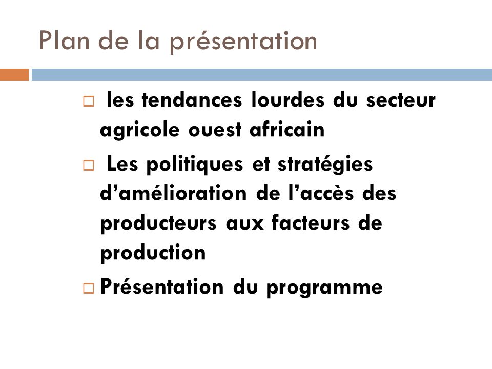 Plan de la présentation les tendances lourdes du secteur agricole ouest africain Les politiques et stratégies damélioration de laccès des producteurs aux facteurs de production Présentation du programme