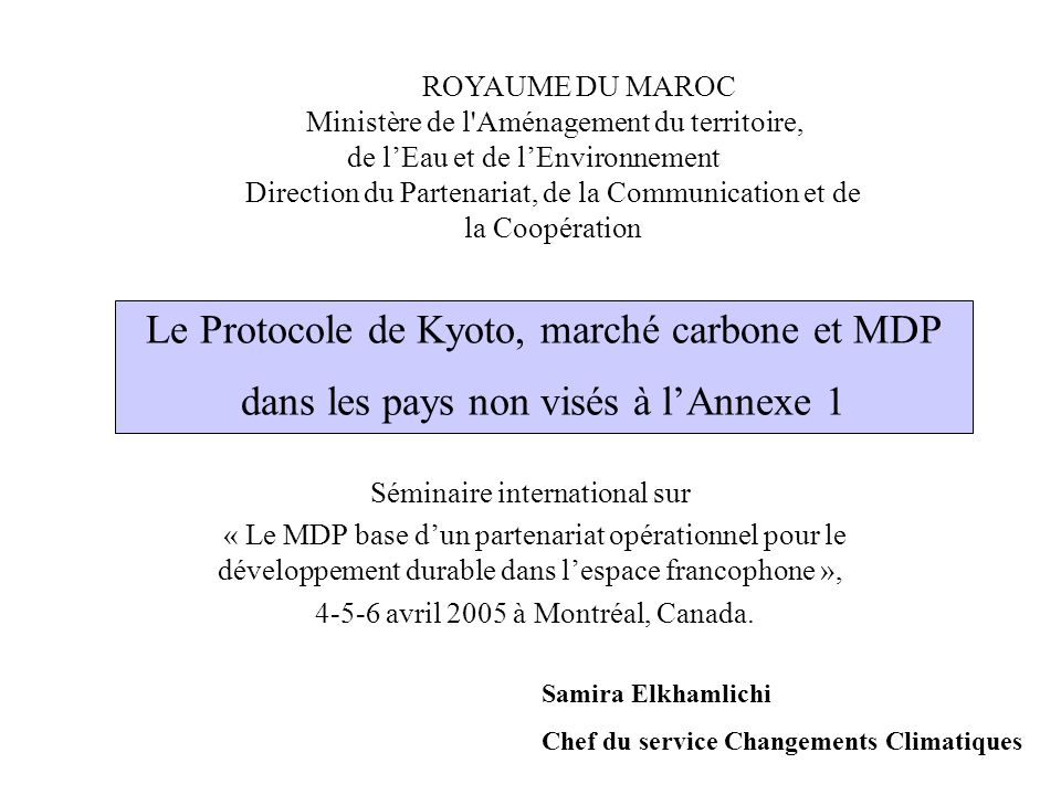 Le Protocole de Kyoto, marché carbone et MDP dans les pays non visés à lAnnexe 1 Séminaire international sur « Le MDP base dun partenariat opérationnel pour le développement durable dans lespace francophone », avril 2005 à Montréal, Canada.
