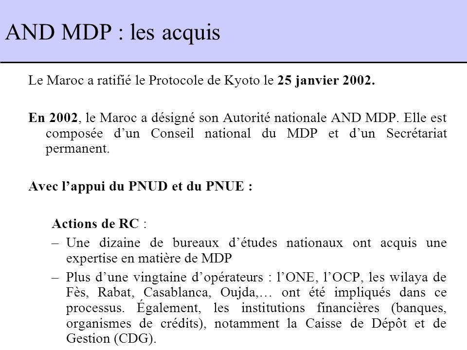 AND MDP : les acquis Le Maroc a ratifié le Protocole de Kyoto le 25 janvier 2002.