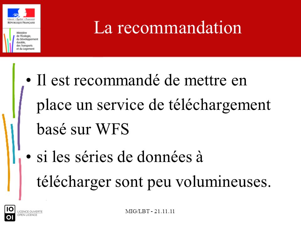 MIG/LBT La recommandation Il est recommandé de mettre en place un service de téléchargement basé sur WFS si les séries de données à télécharger sont peu volumineuses.