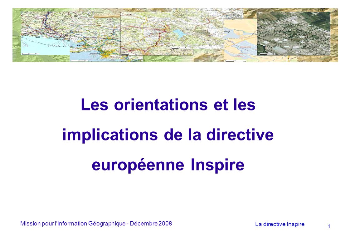 Mission pour lInformation Géographique - Décembre 2008 La directive Inspire 1 Les orientations et les implications de la directive européenne Inspire