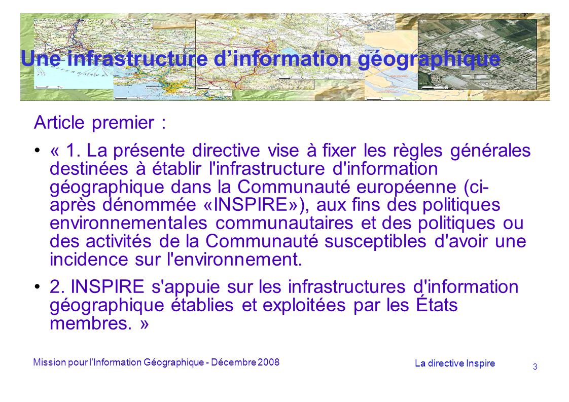 Mission pour lInformation Géographique - Décembre 2008 La directive Inspire 3 Une infrastructure dinformation géographique Article premier : « 1.