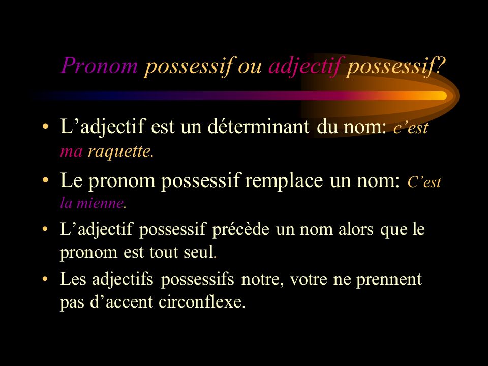 Pronom possessif ou adjectif possessif. Ladjectif est un déterminant du nom: cest ma raquette.