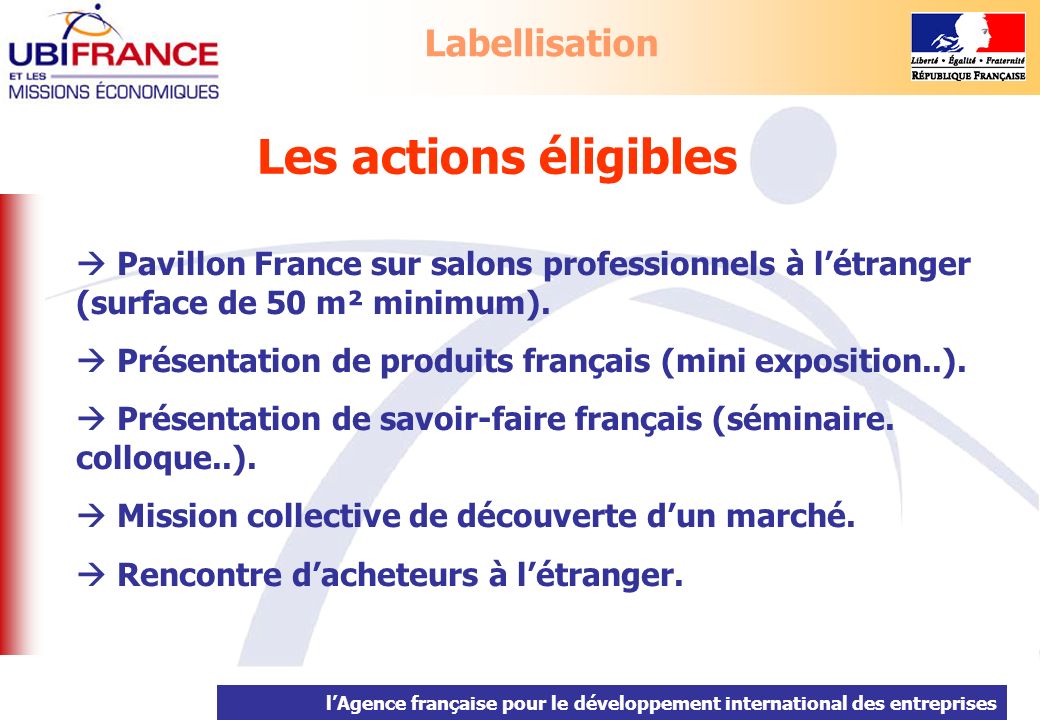 lAgence française pour le développement international des entreprises Les actions éligibles Pavillon France sur salons professionnels à létranger (surface de 50 m² minimum).