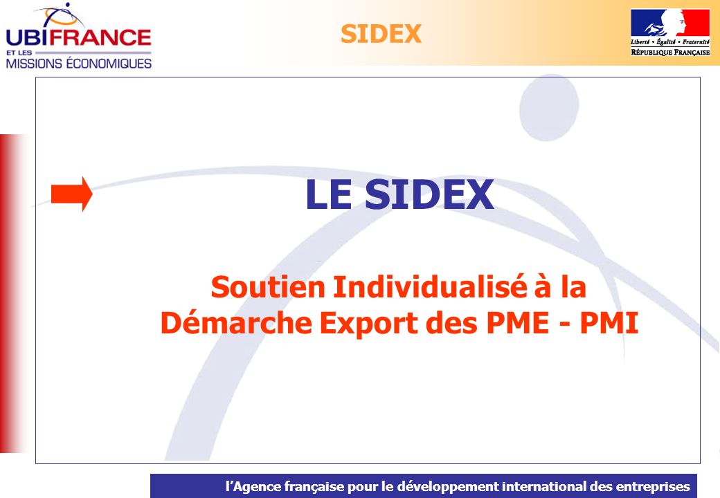 lAgence française pour le développement international des entreprises LE SIDEX Soutien Individualisé à la Démarche Export des PME - PMI SIDEX