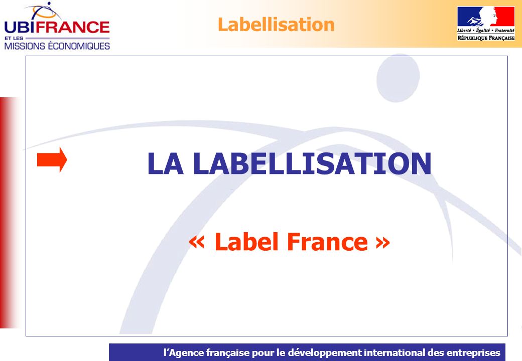lAgence française pour le développement international des entreprises LA LABELLISATION « Label France » Labellisation