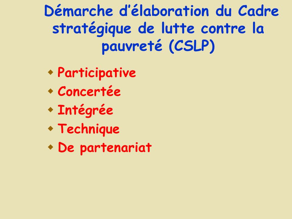 Démarche délaboration du Cadre stratégique de lutte contre la pauvreté (CSLP) Participative Concertée Intégrée Technique De partenariat