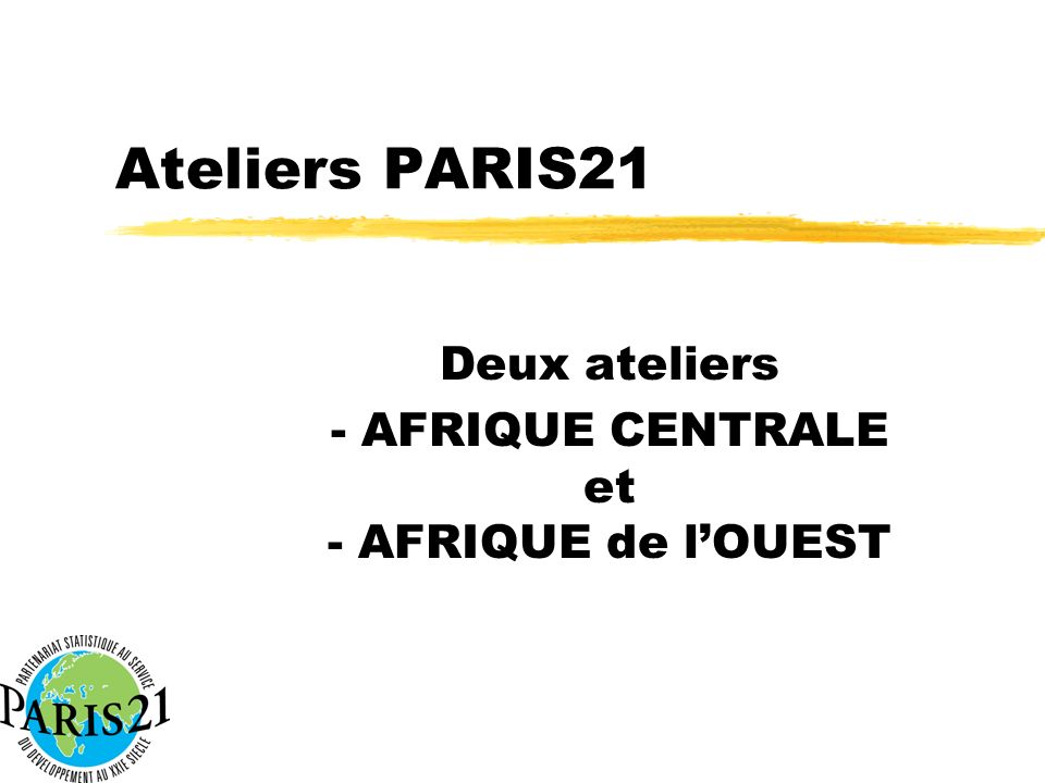 Ateliers PARIS21 Deux ateliers - AFRIQUE CENTRALE et - AFRIQUE de lOUEST