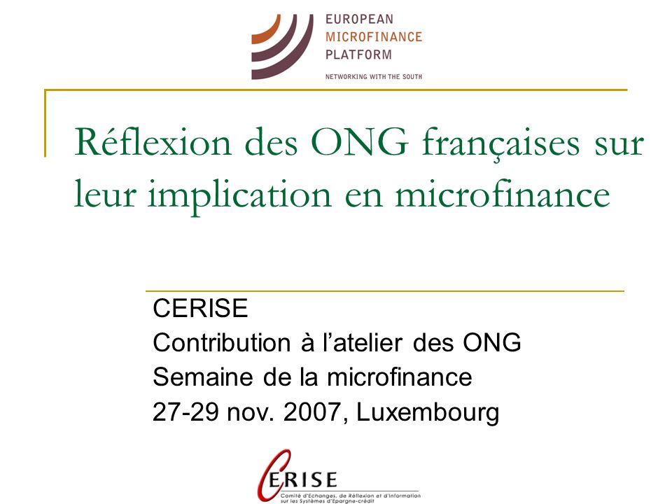 Réflexion des ONG françaises sur leur implication en microfinance CERISE Contribution à latelier des ONG Semaine de la microfinance nov.