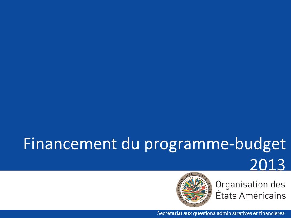 Secrétariat aux questions administratives et financières Financement du programme-budget 2013