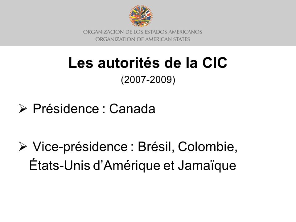 Les autorités de la CIC ( ) Présidence : Canada Vice-présidence : Brésil, Colombie, États-Unis dAmérique et Jamaïque