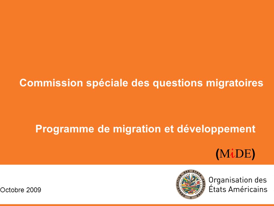 Programme de migration et développement ( M i DE ) Commission spéciale des questions migratoires Octobre 2009 Commission spéciale des questions migratoires Octobre 2009 Programme de migration et développement ( M i DE )