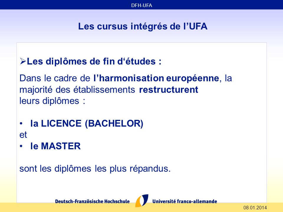 Les cursus intégrés de lUFA Les diplômes de fin détudes : Dans le cadre de lharmonisation européenne, la majorité des établissements restructurent leurs diplômes : la LICENCE (BACHELOR) et le MASTER sont les diplômes les plus répandus.