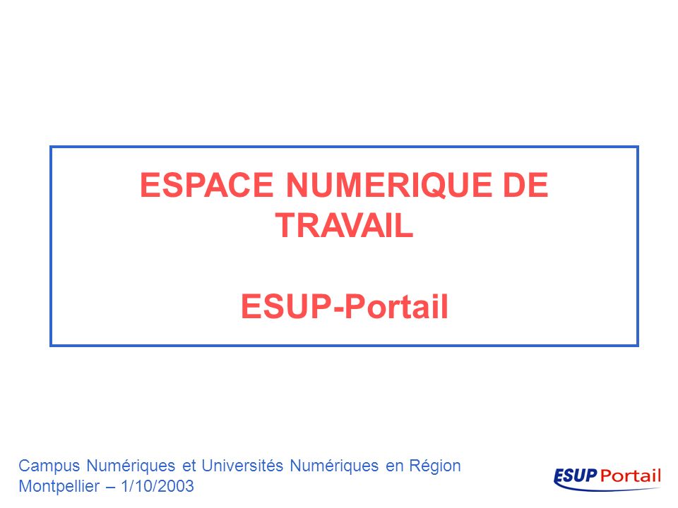 ESPACE NUMERIQUE DE TRAVAIL ESUP-Portail Campus Numériques et Universités Numériques en Région Montpellier – 1/10/2003