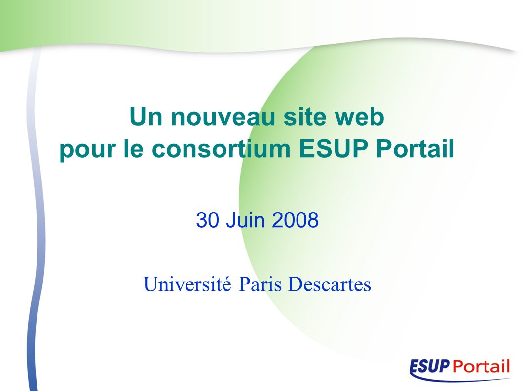 Un nouveau site web pour le consortium ESUP Portail 30 Juin 2008 Université Paris Descartes