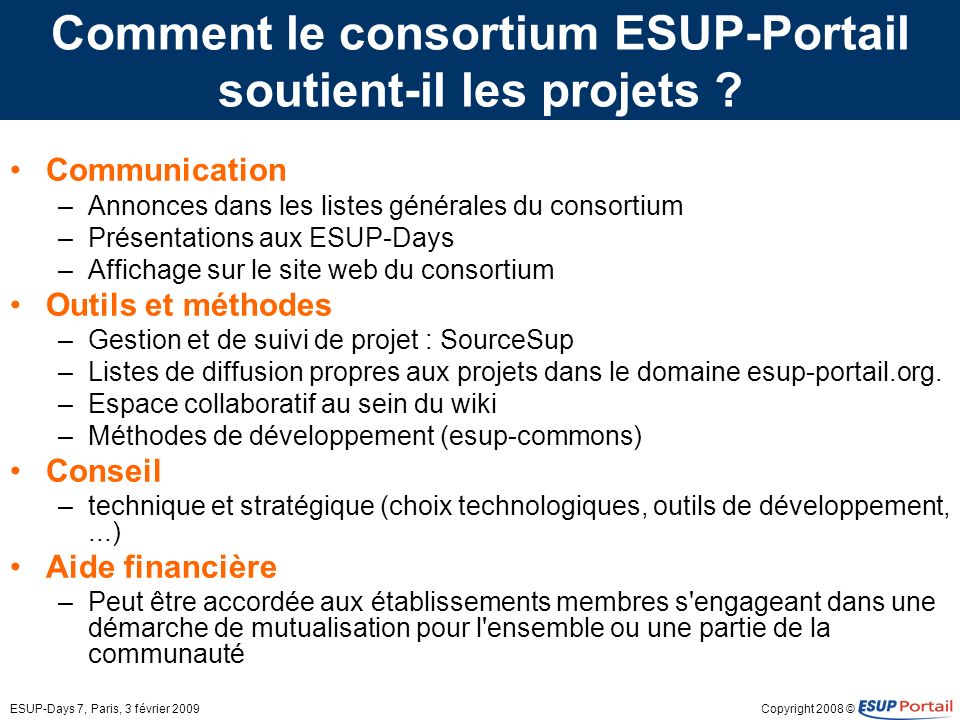 Copyright 2008 ©ESUP-Days 7, Paris, 3 février 2009 Comment le consortium ESUP-Portail soutient-il les projets .