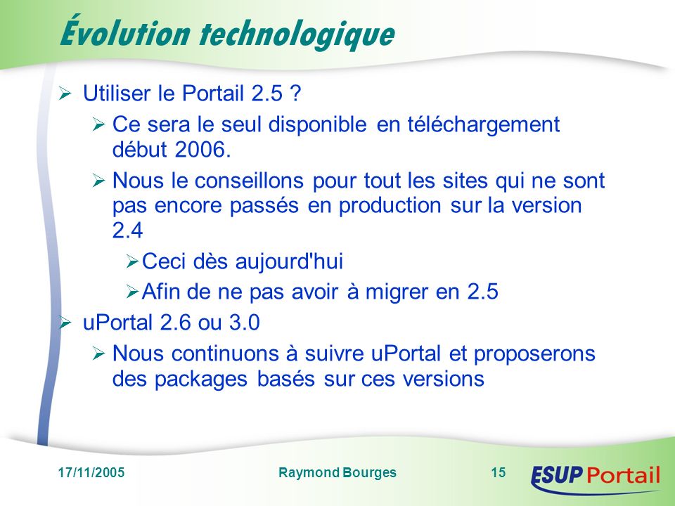17/11/2005Raymond Bourges15 Évolution technologique Utiliser le Portail 2.5 .