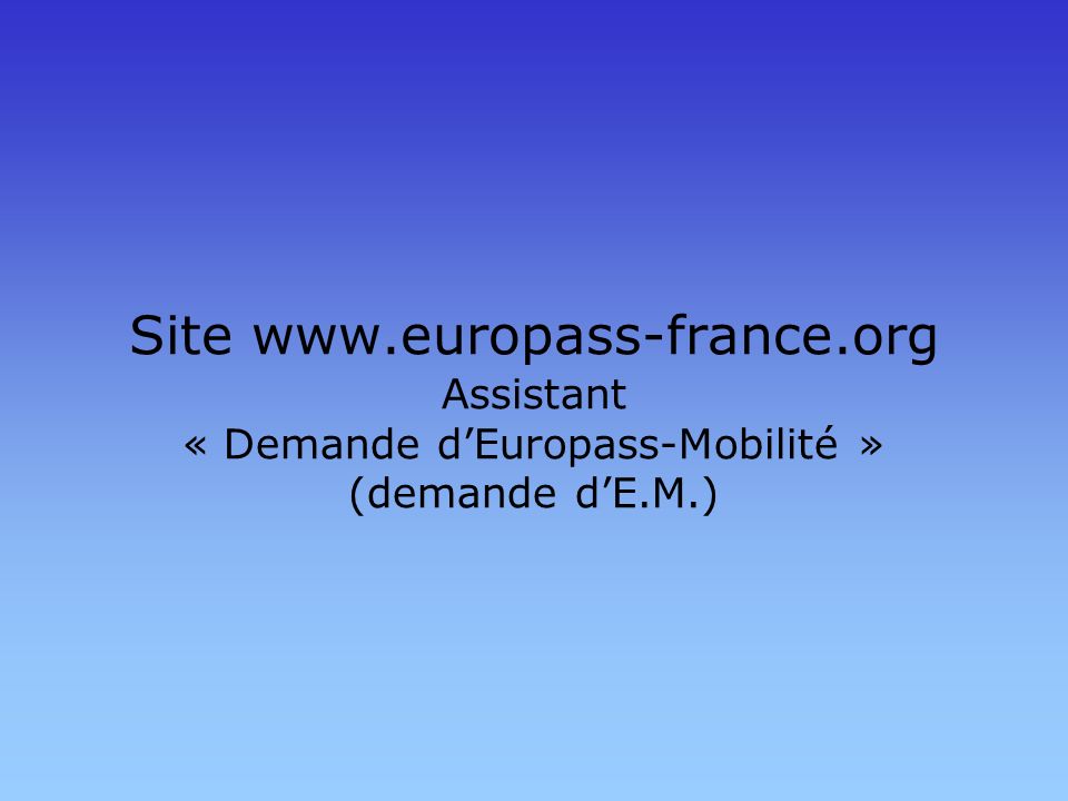 Site   Assistant « Demande dEuropass-Mobilité » (demande dE.M.)