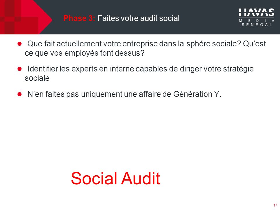 Phase 3: Faites votre audit social 17 Social Audit Que fait actuellement votre entreprise dans la sphére sociale.
