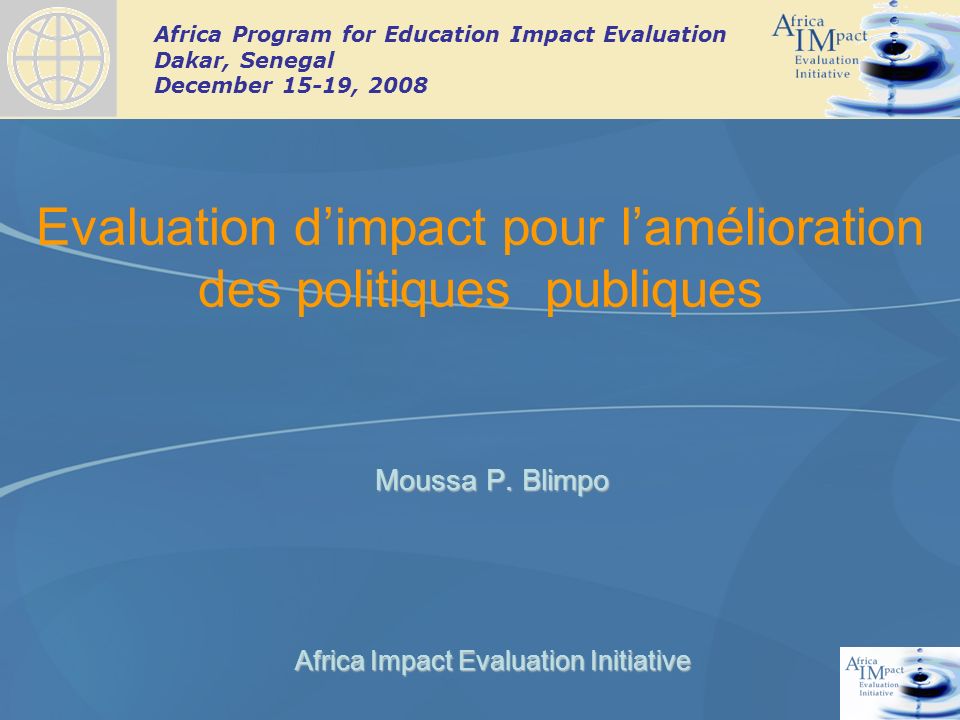 Africa Program for Education Impact Evaluation Dakar, Senegal December 15-19, 2008 Evaluation dimpact pour lamélioration des politiques publiques Moussa P.