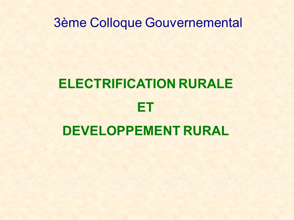 3ème Colloque Gouvernemental ELECTRIFICATION RURALE ET DEVELOPPEMENT RURAL